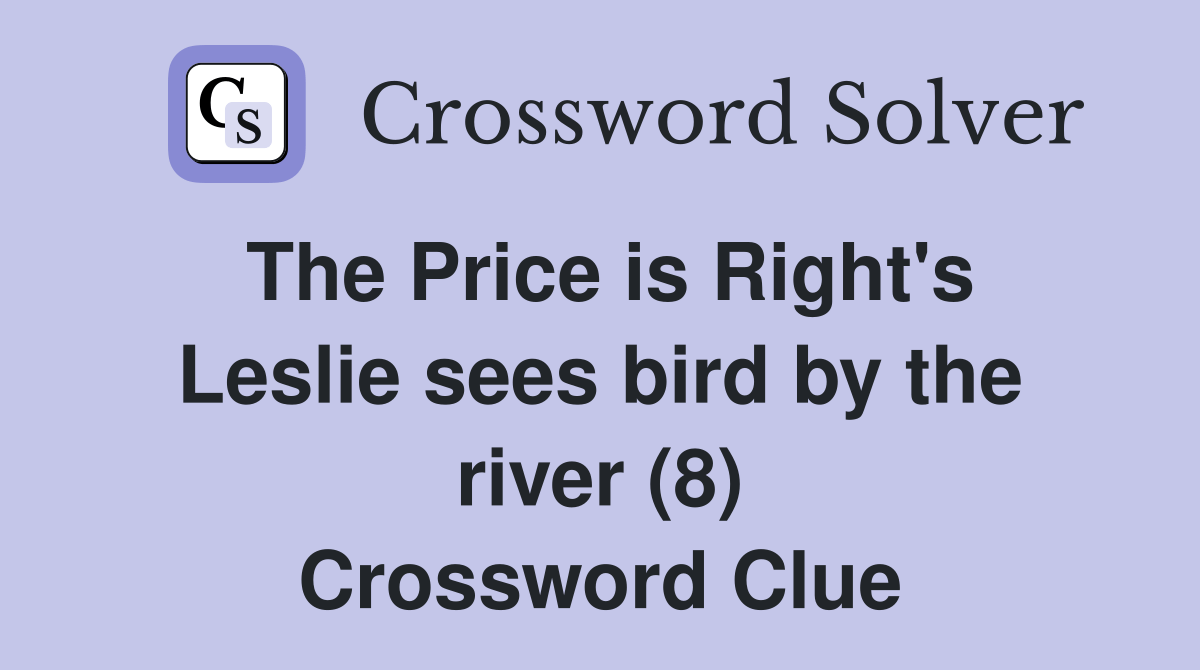 The Price is Right's Leslie sees bird by the river (8) Crossword Clue
